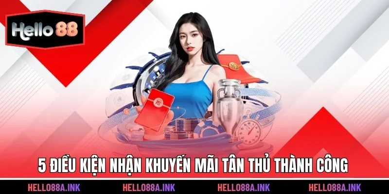 5 điều kiện nhận khuyến mãi tân thủ thành công