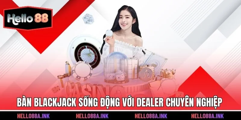 Bàn blackjack sống động với dealer chuyên nghiệp