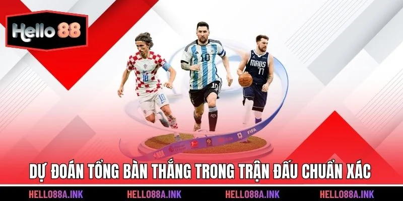 Dự đoán tổng bàn thắng trong trận đấu chuẩn xác 