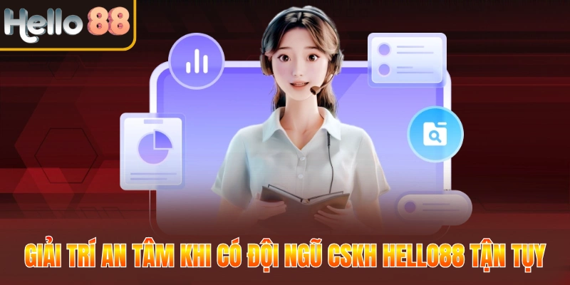 Giải trí an tâm khi có đội ngũ CSKH Hello88 tận tụy