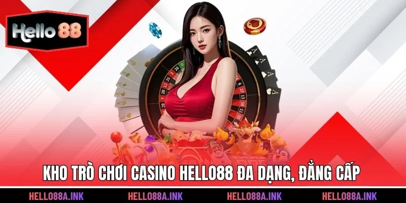 Kho trò chơi Casino Hello88 đa dạng, đẳng cấp