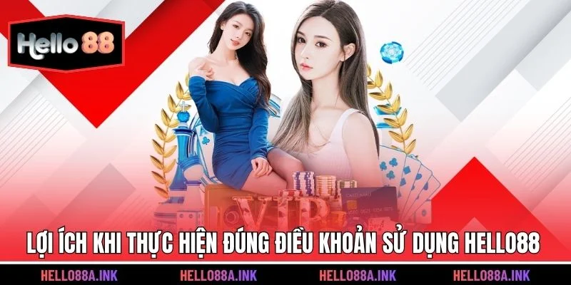 Lợi ích khi thực hiện đúng điều khoản sử dụng Hello88
