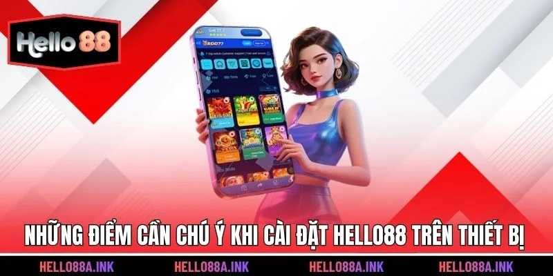 Những điểm cần chú ý khi cài đặt Hello88 trên thiết bị