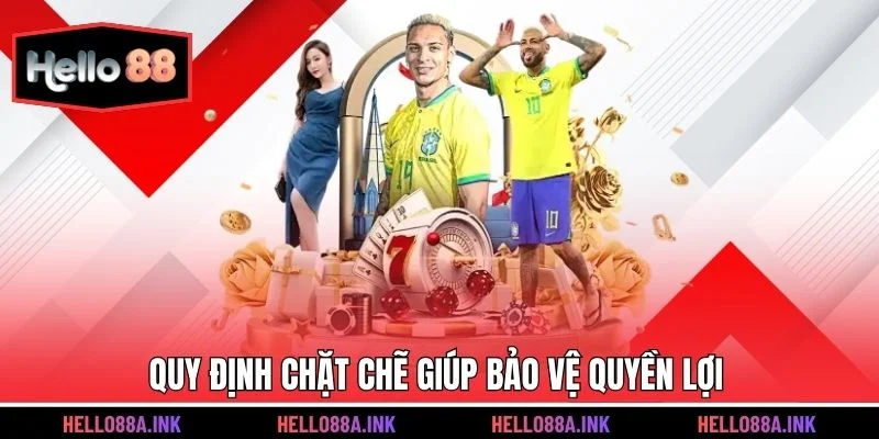 Quy định chặt chẽ giúp bảo vệ quyền lợi