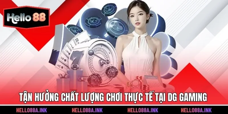 Tận hưởng chất lượng chơi thực tế tại dg gaming