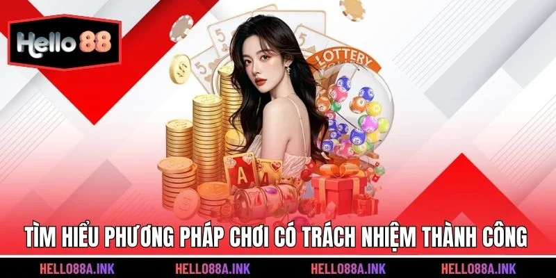 Tìm hiểu phương pháp chơi có trách nhiệm thành công