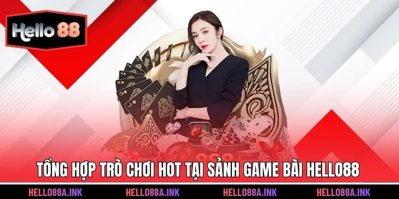 Tổng hợp trò chơi hot tại sảnh game bài Hello88